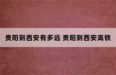 贵阳到西安有多远 贵阳到西安高铁